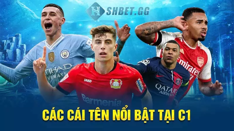 Cúp C1 là gì - Điểm khiến cup C1 thu hút người hâm mộ 6 Các cái tên nổi bật tại C1